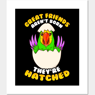 Great Friends Aren't Born, They're Hatched Birds Posters and Art